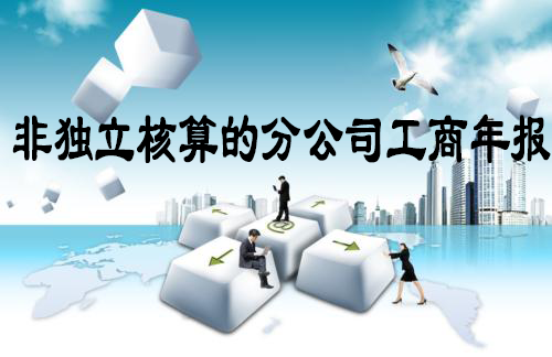非獨立核算的分公司工商年報