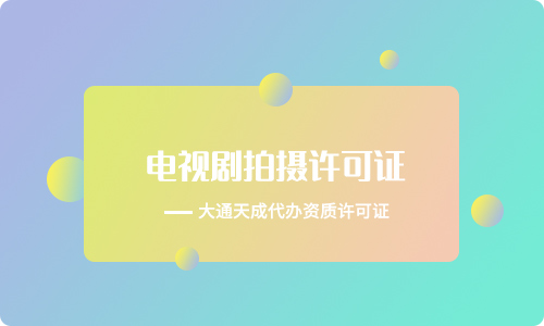 電視劇拍攝許可證代辦(電視劇拍攝許可證申請材料)