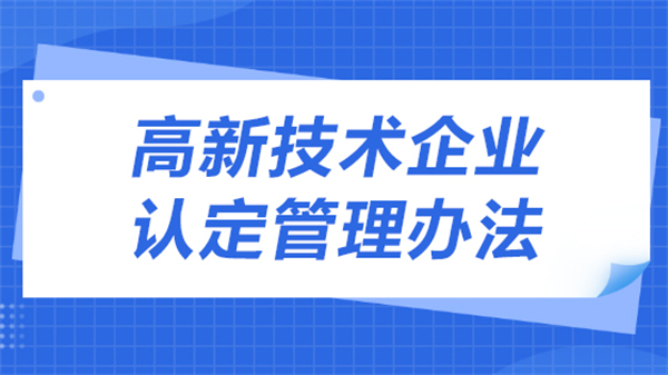 2023年高新技術(shù)企業(yè)認(rèn)定管理辦法有哪些？