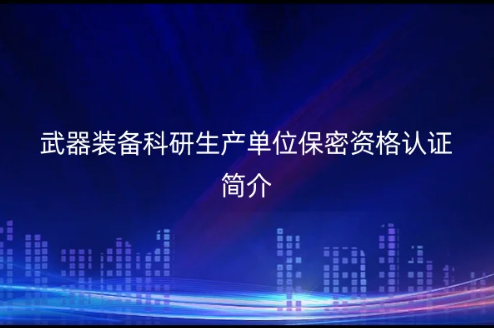 武器裝備科研生產(chǎn)單位保密資格認證,科研生產(chǎn)單位保密資格認證