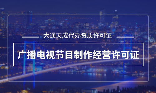 廣播電視節(jié)目制作經(jīng)營許可證有什么用？怎么辦理？