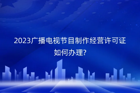 廣播電視節(jié)目許可證,廣播電視節(jié)目制作經(jīng)營(yíng)許可證,廣播電視節(jié)目制作經(jīng)營(yíng)許可證申請(qǐng)條件