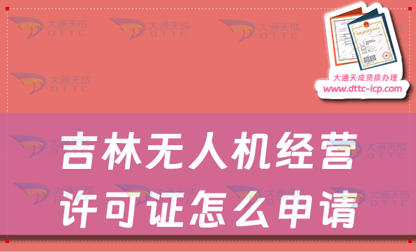 吉林無(wú)人機(jī)經(jīng)營(yíng)許可證怎么申請(qǐng)(最新通用航空企業(yè)經(jīng)營(yíng)許可證辦理)
