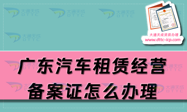 廣東汽車租賃經(jīng)營(yíng)備案證怎么辦理(佛山東莞中山珠海市申請(qǐng)流程及材料明細(xì))