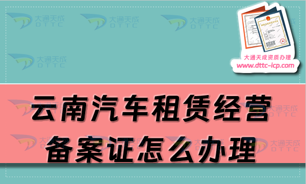 云南汽車租賃經(jīng)營備案證怎么辦理(玉溪麗江大理申請流程及材料大全)