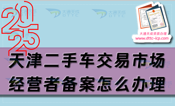 天津二手車交易市場經(jīng)營者備案怎么辦理,25年申請條件及材料有哪些?